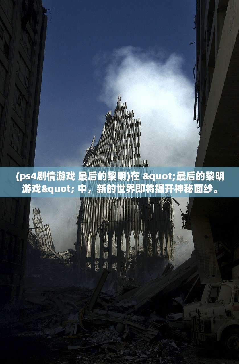 (ps4剧情游戏 最后的黎明)在 "最后的黎明游戏" 中，新的世界即将揭开神秘面纱。