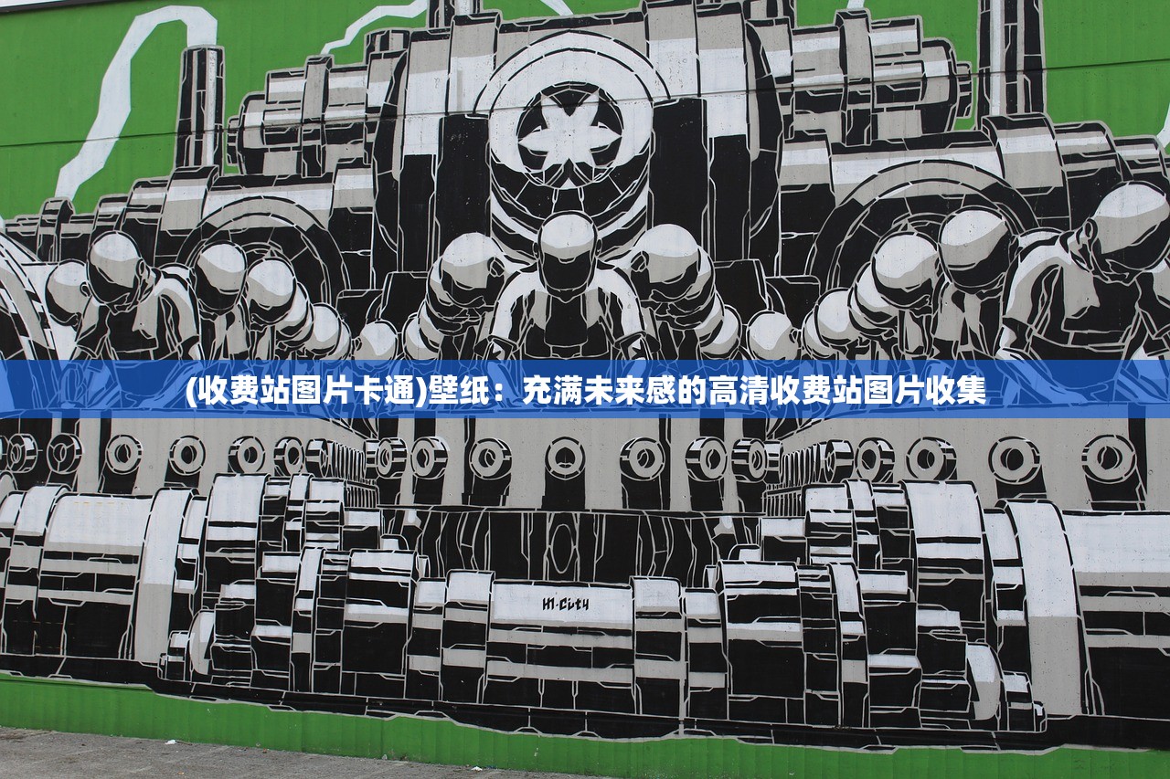 (收费站图片卡通)壁纸：充满未来感的高清收费站图片收集