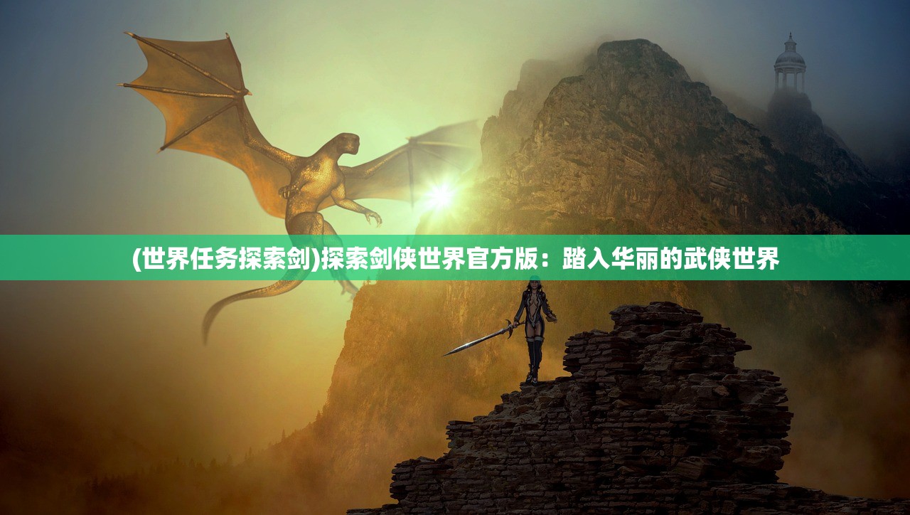 (世界任务探索剑)探索剑侠世界官方版：踏入华丽的武侠世界