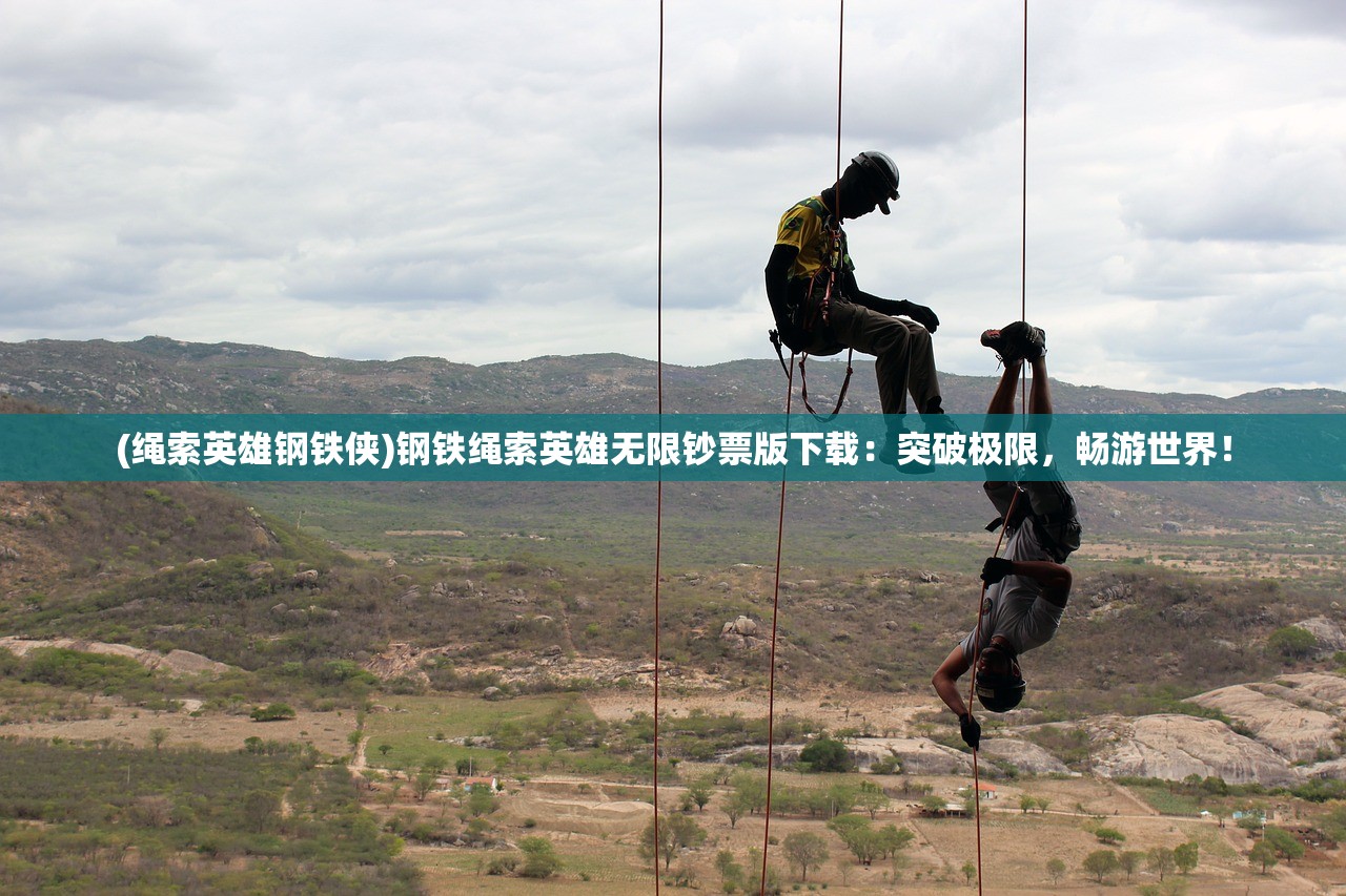 (绳索英雄钢铁侠)钢铁绳索英雄无限钞票版下载：突破极限，畅游世界！