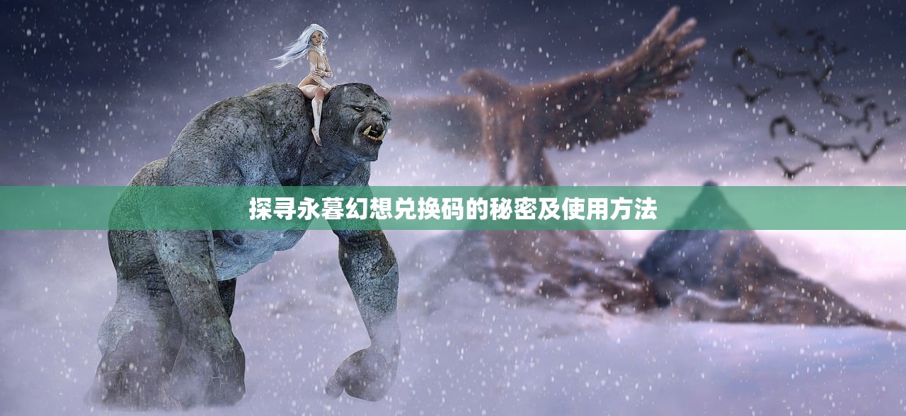 探寻永暮幻想兑换码的秘密及使用方法