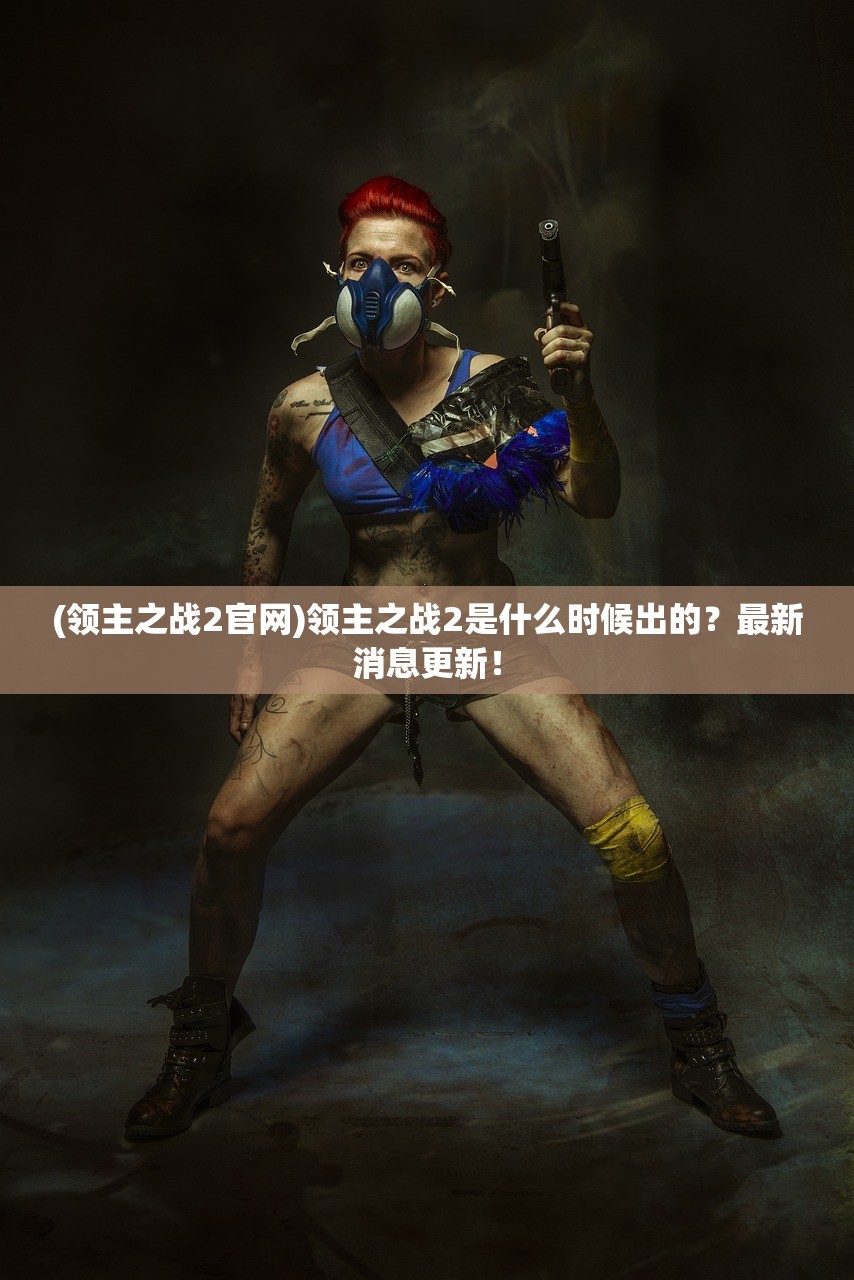 (领主之战2官网)领主之战2是什么时候出的？最新消息更新！