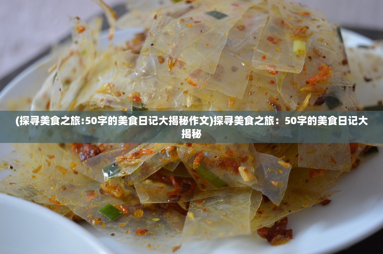 (探寻美食之旅:50字的美食日记大揭秘作文)探寻美食之旅：50字的美食日记大揭秘