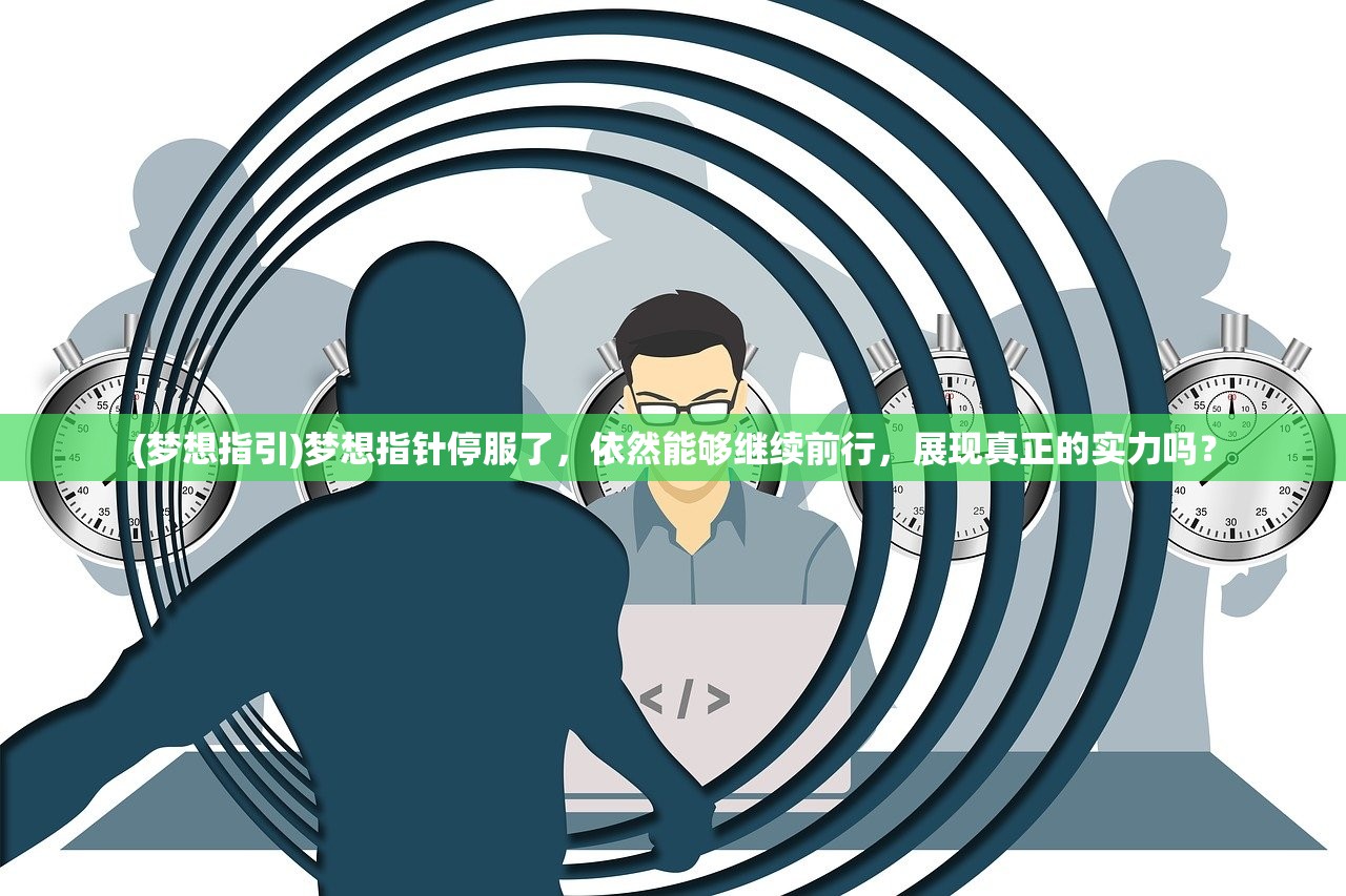 (梦想指引)梦想指针停服了，依然能够继续前行，展现真正的实力吗？