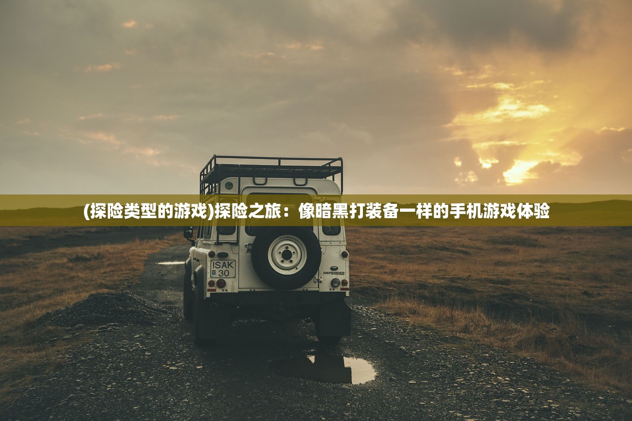 (探险类型的游戏)探险之旅：像暗黑打装备一样的手机游戏体验