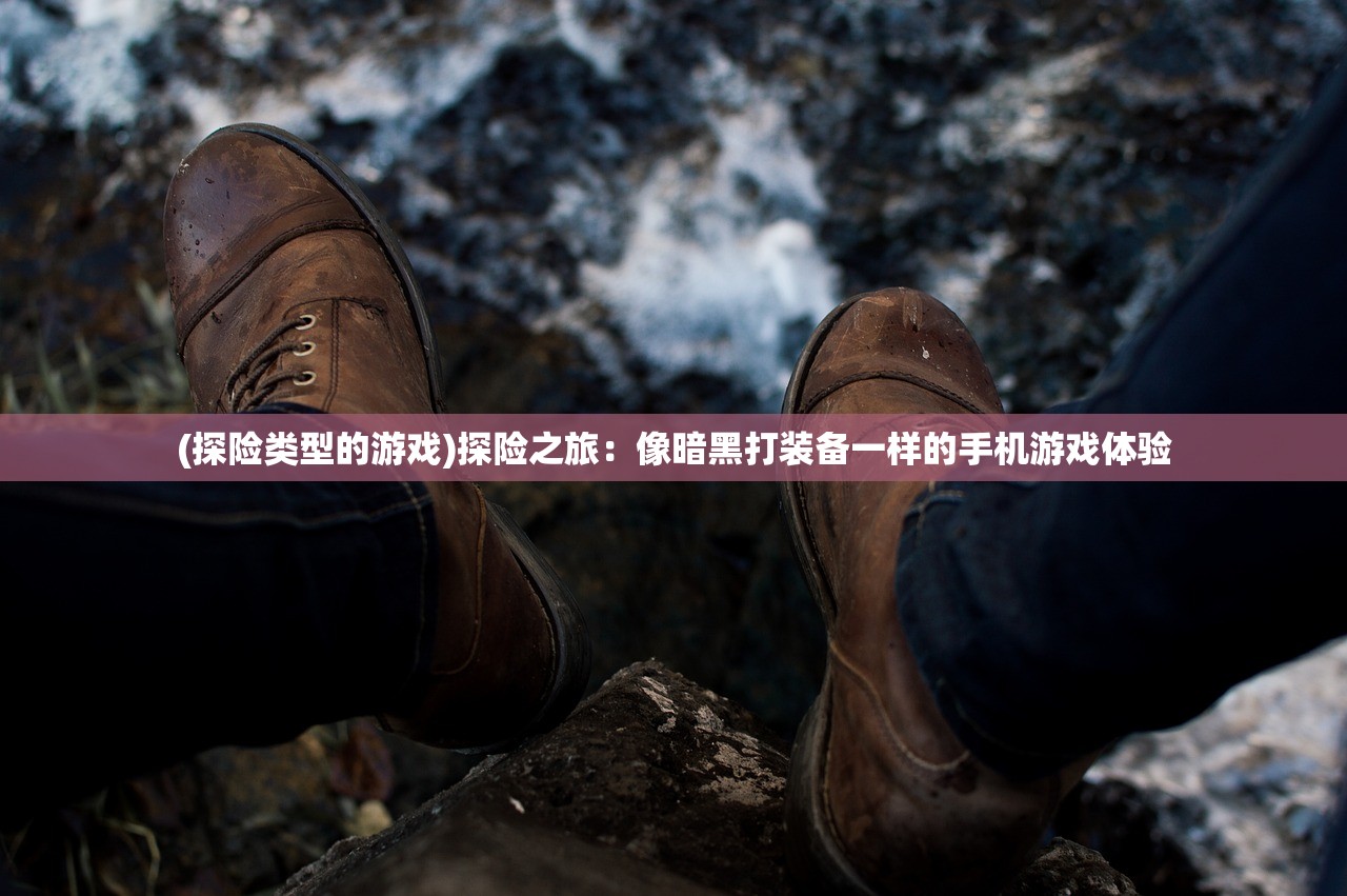 (探险类型的游戏)探险之旅：像暗黑打装备一样的手机游戏体验