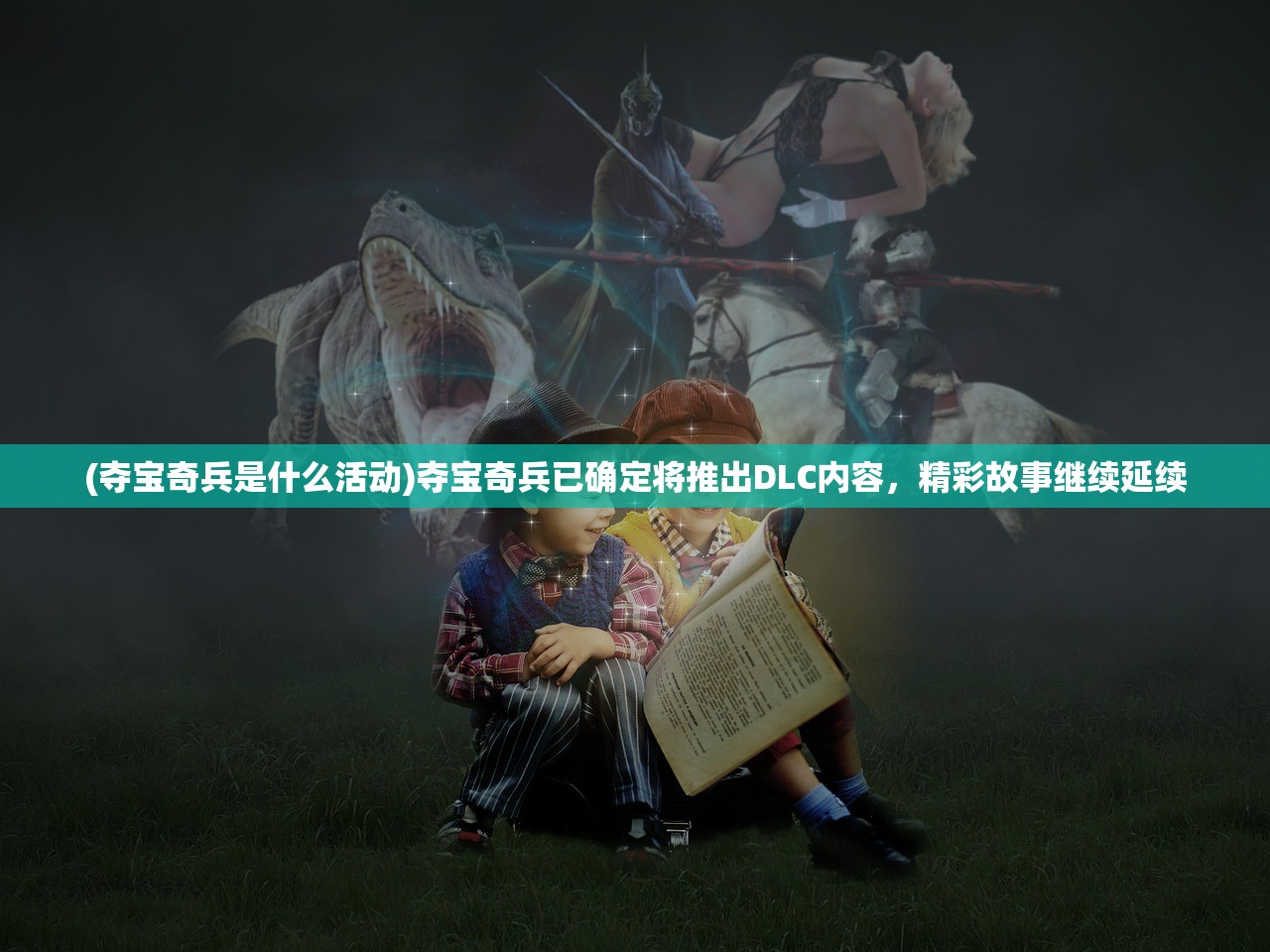 (夺宝奇兵是什么活动)夺宝奇兵已确定将推出DLC内容，精彩故事继续延续