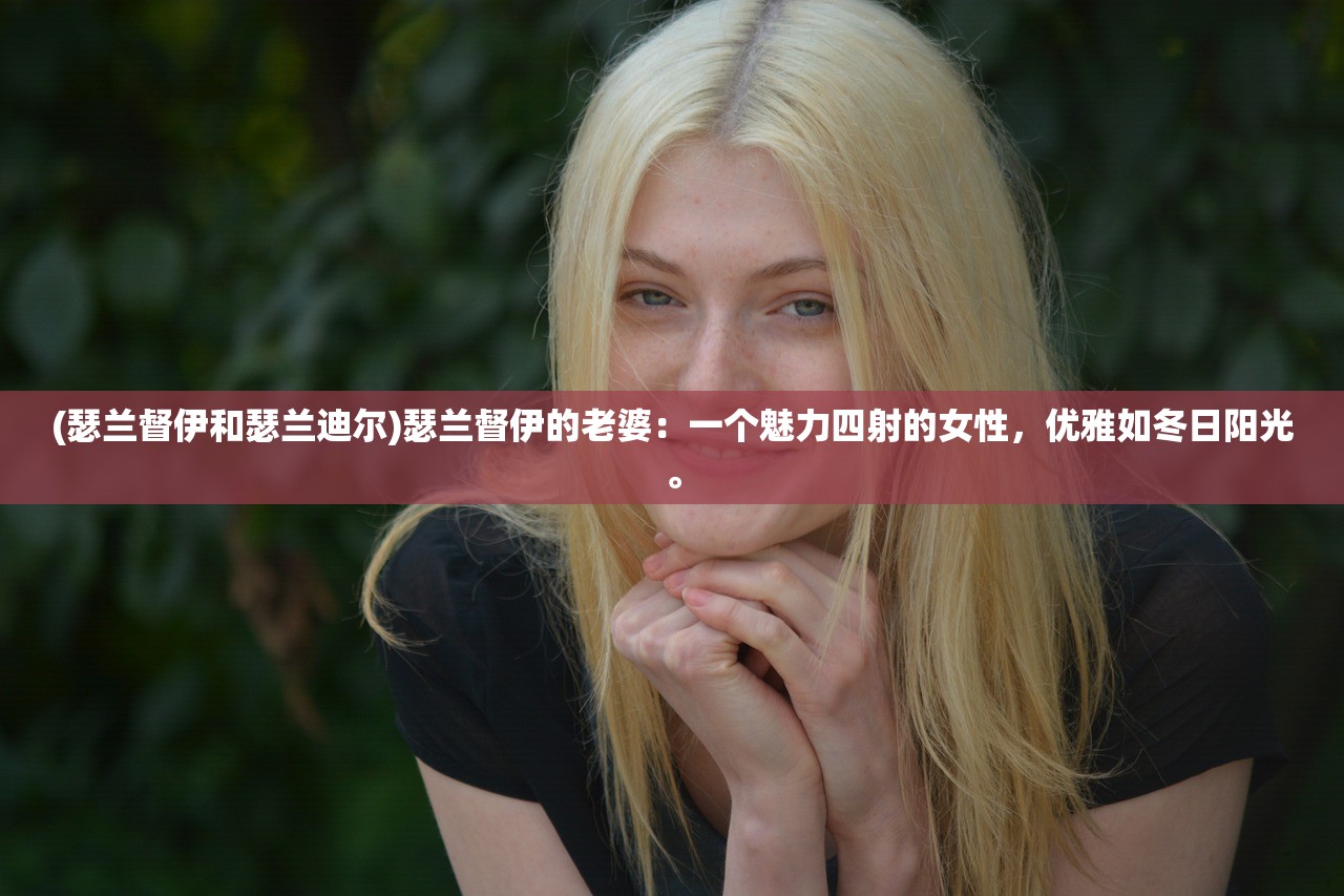 (瑟兰督伊和瑟兰迪尔)瑟兰督伊的老婆：一个魅力四射的女性，优雅如冬日阳光。