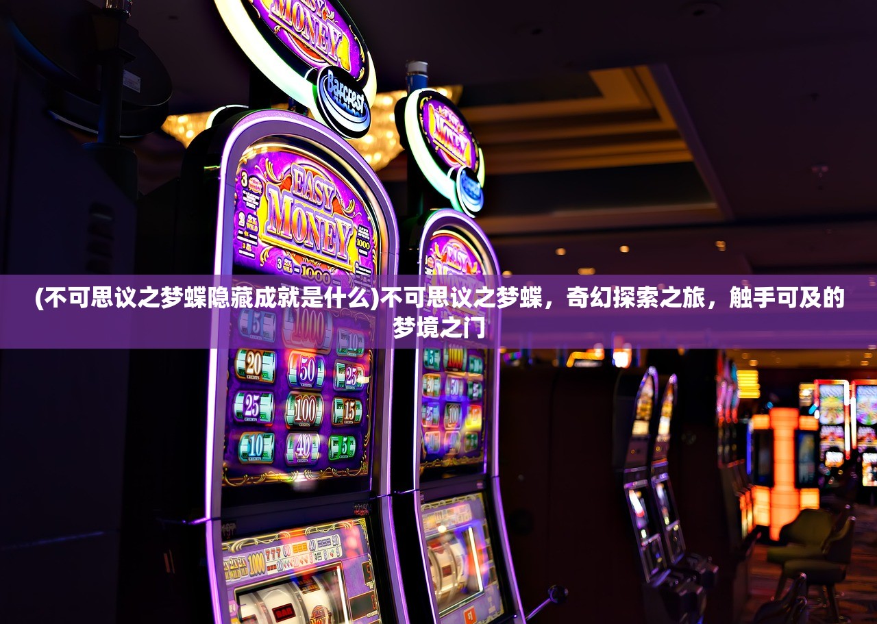 (不可思议之梦蝶隐藏成就是什么)不可思议之梦蝶，奇幻探索之旅，触手可及的梦境之门