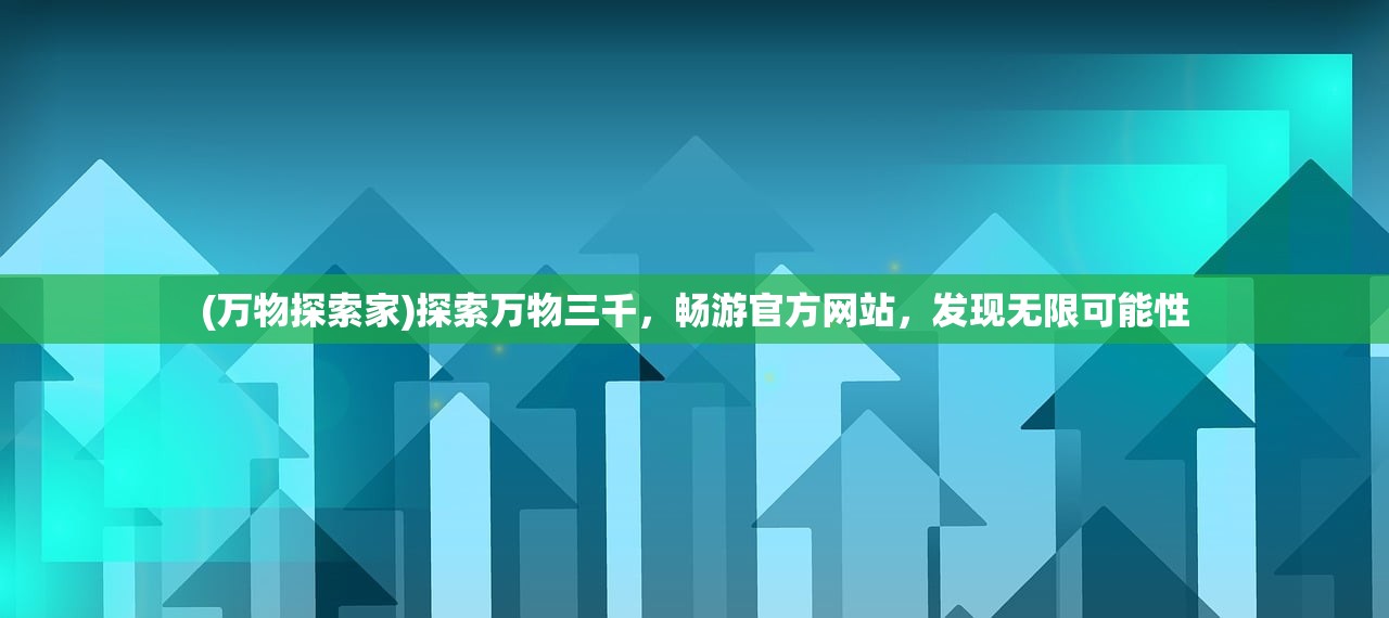 (万物探索家)探索万物三千，畅游官方网站，发现无限可能性