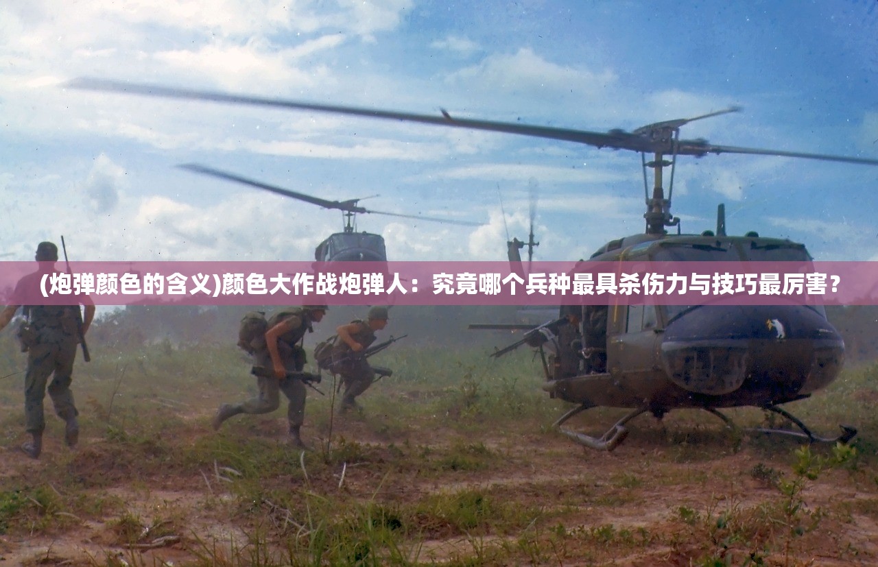 (炮弹颜色的含义)颜色大作战炮弹人：究竟哪个兵种最具杀伤力与技巧最厉害？