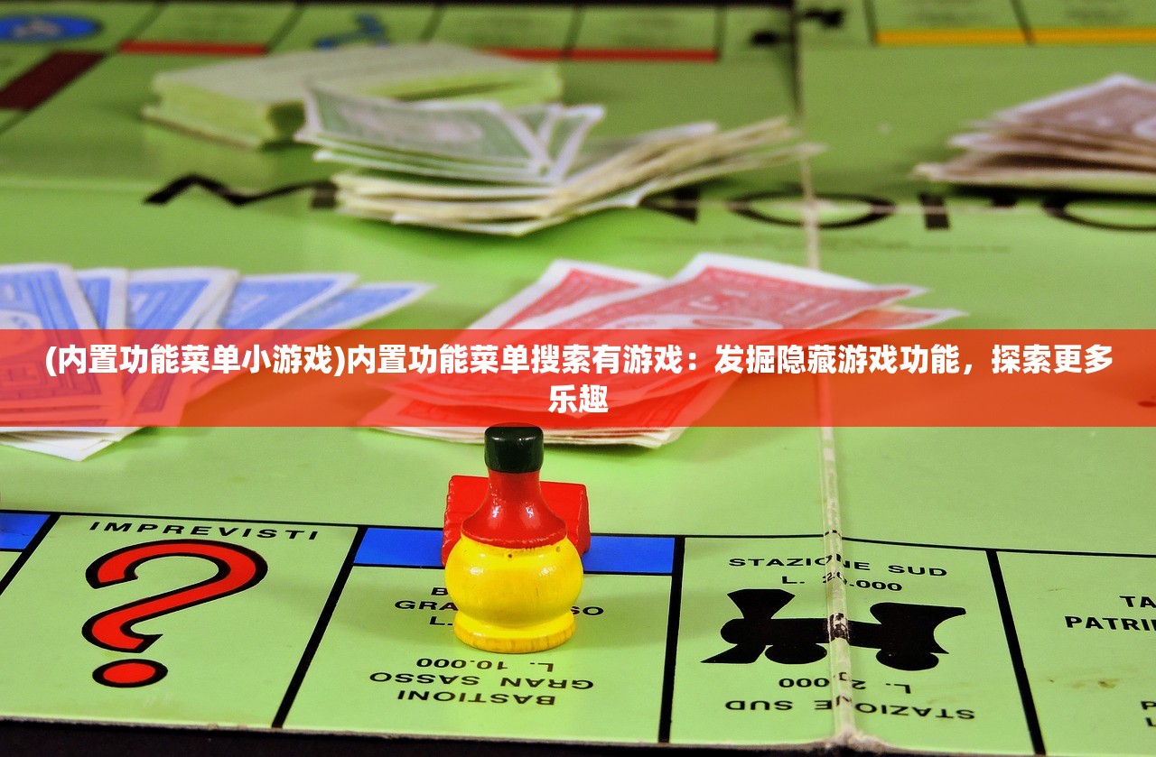 (内置功能菜单小游戏)内置功能菜单搜索有游戏：发掘隐藏游戏功能，探索更多乐趣