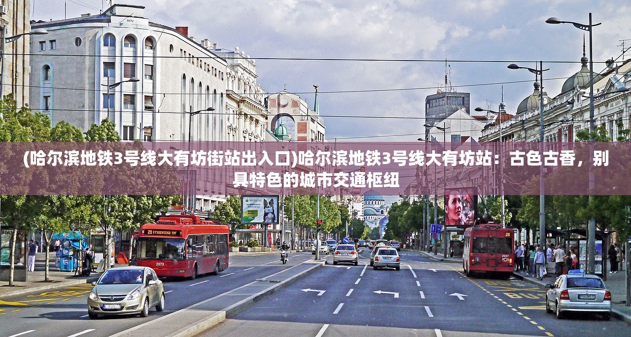 (哈尔滨地铁3号线大有坊街站出入口)哈尔滨地铁3号线大有坊站：古色古香，别具特色的城市交通枢纽
