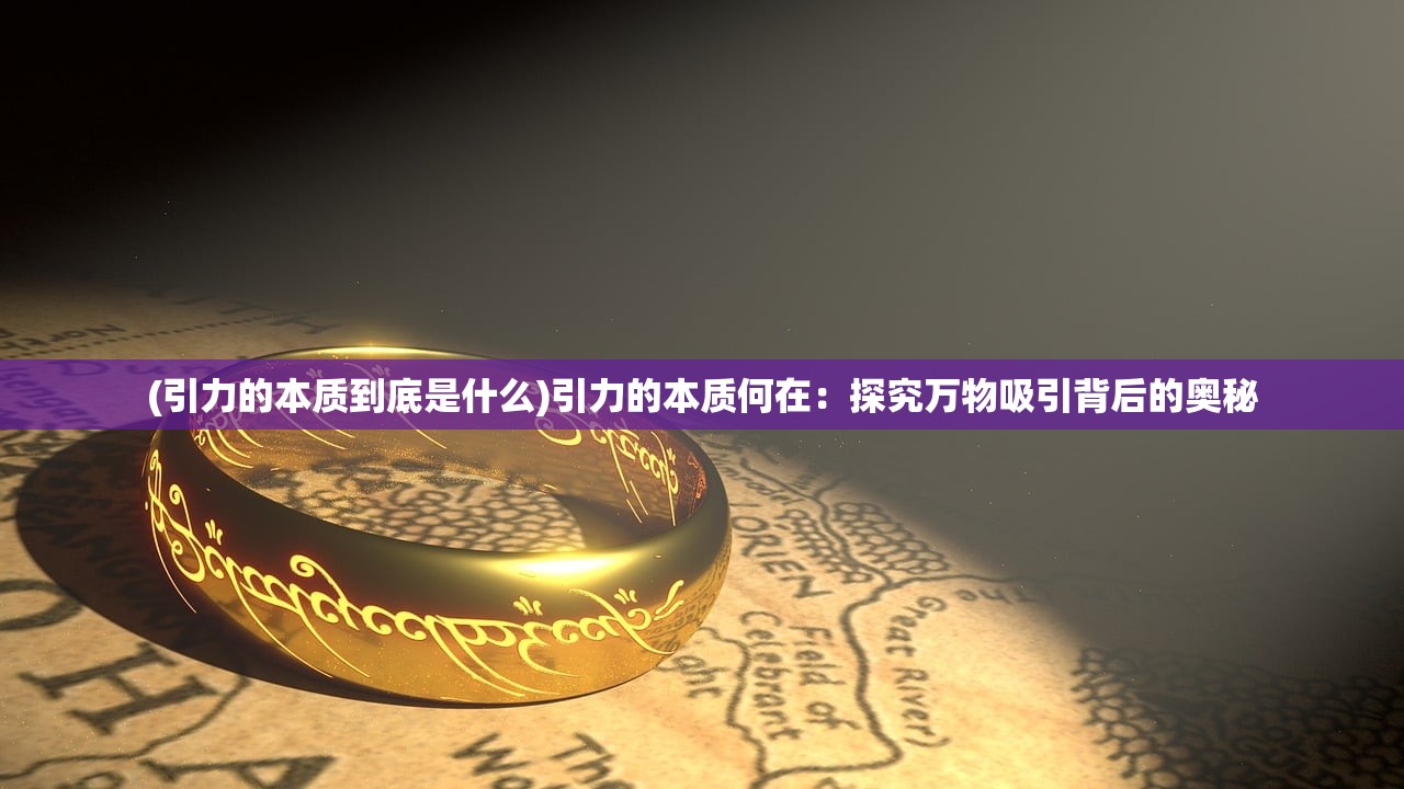 (引力的本质到底是什么)引力的本质何在：探究万物吸引背后的奥秘