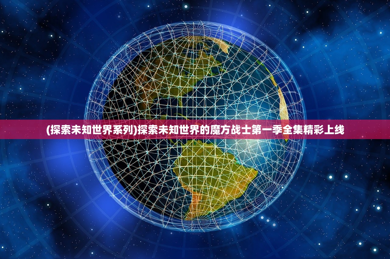 (探索未知世界系列)探索未知世界的魔方战士第一季全集精彩上线