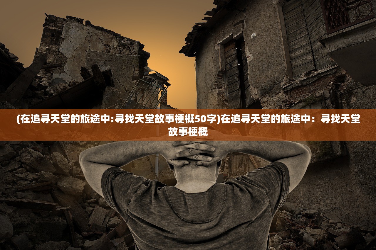 (在追寻天堂的旅途中:寻找天堂故事梗概50字)在追寻天堂的旅途中：寻找天堂故事梗概