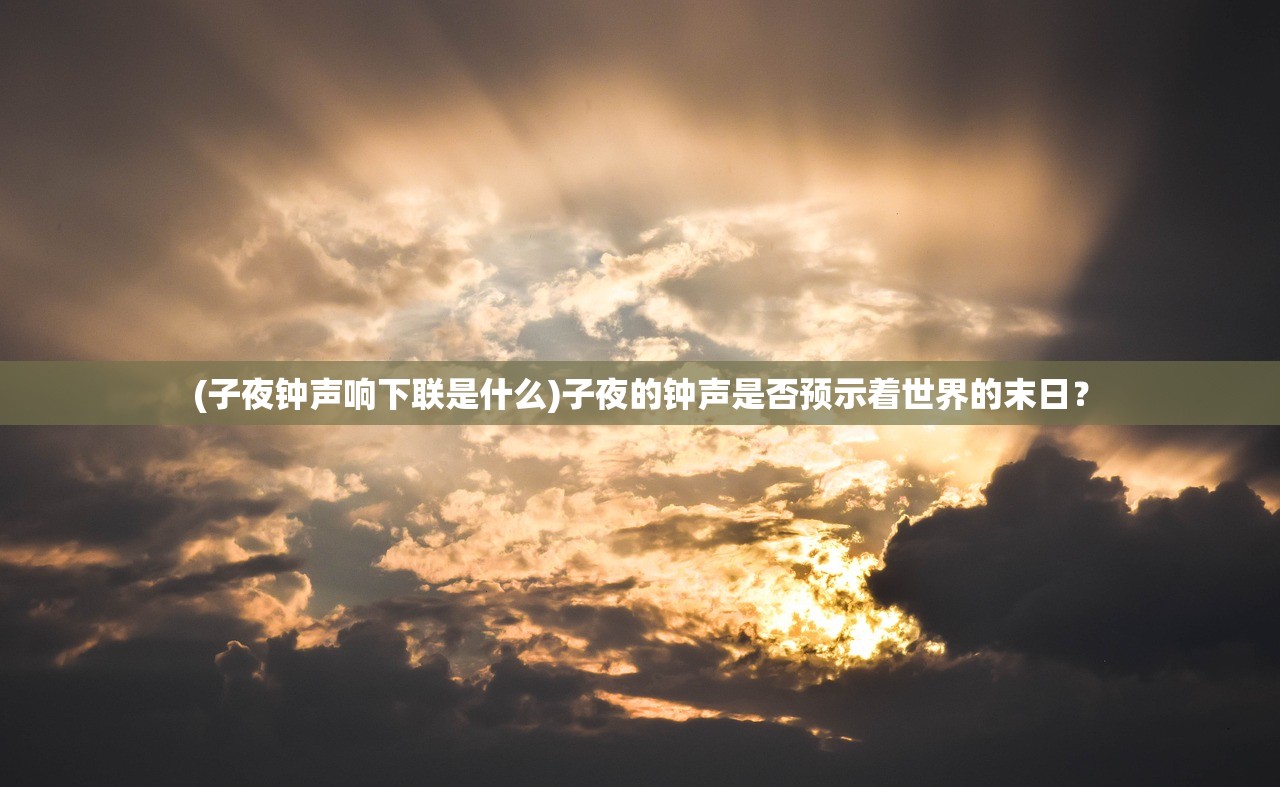 (子夜钟声响下联是什么)子夜的钟声是否预示着世界的末日？