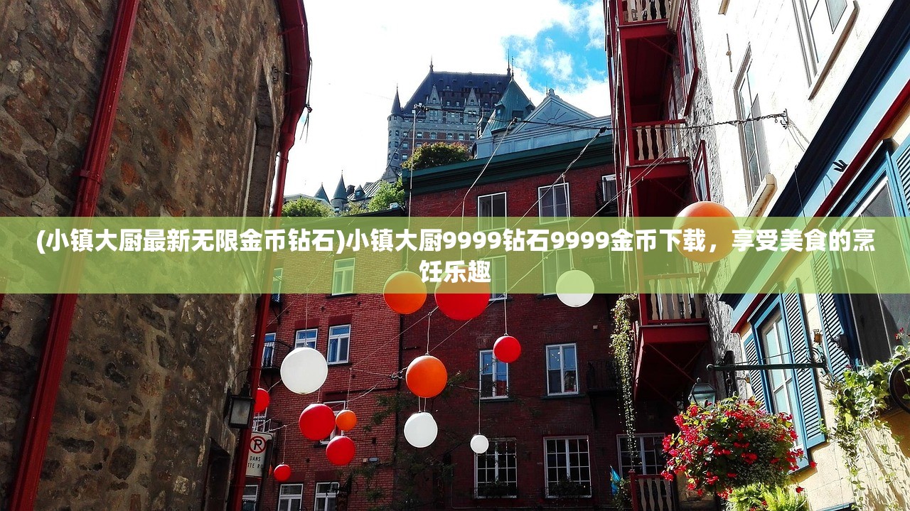(小镇大厨最新无限金币钻石)小镇大厨9999钻石9999金币下载，享受美食的烹饪乐趣