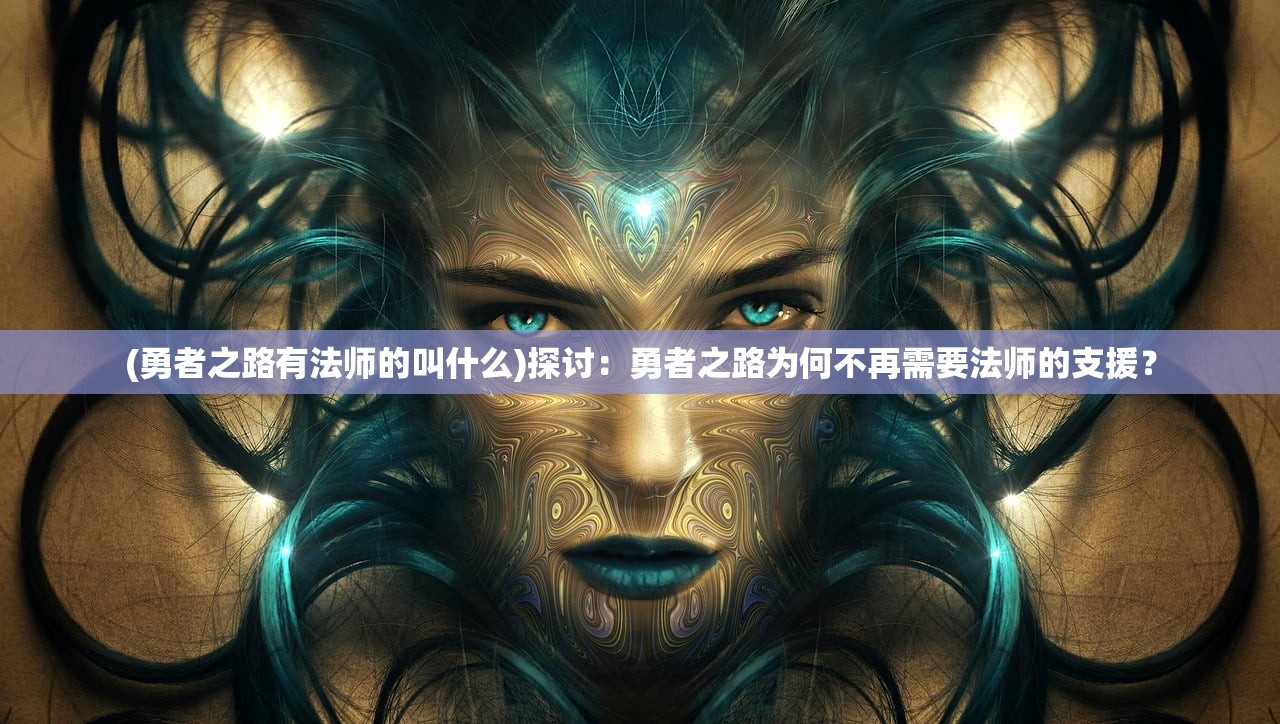 (勇者之路有法师的叫什么)探讨：勇者之路为何不再需要法师的支援？