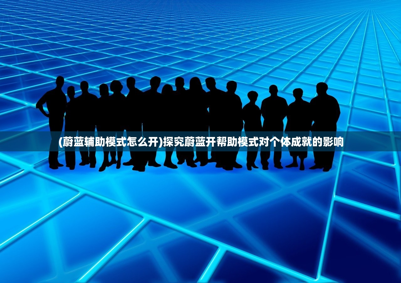 (蔚蓝辅助模式怎么开)探究蔚蓝开帮助模式对个体成就的影响