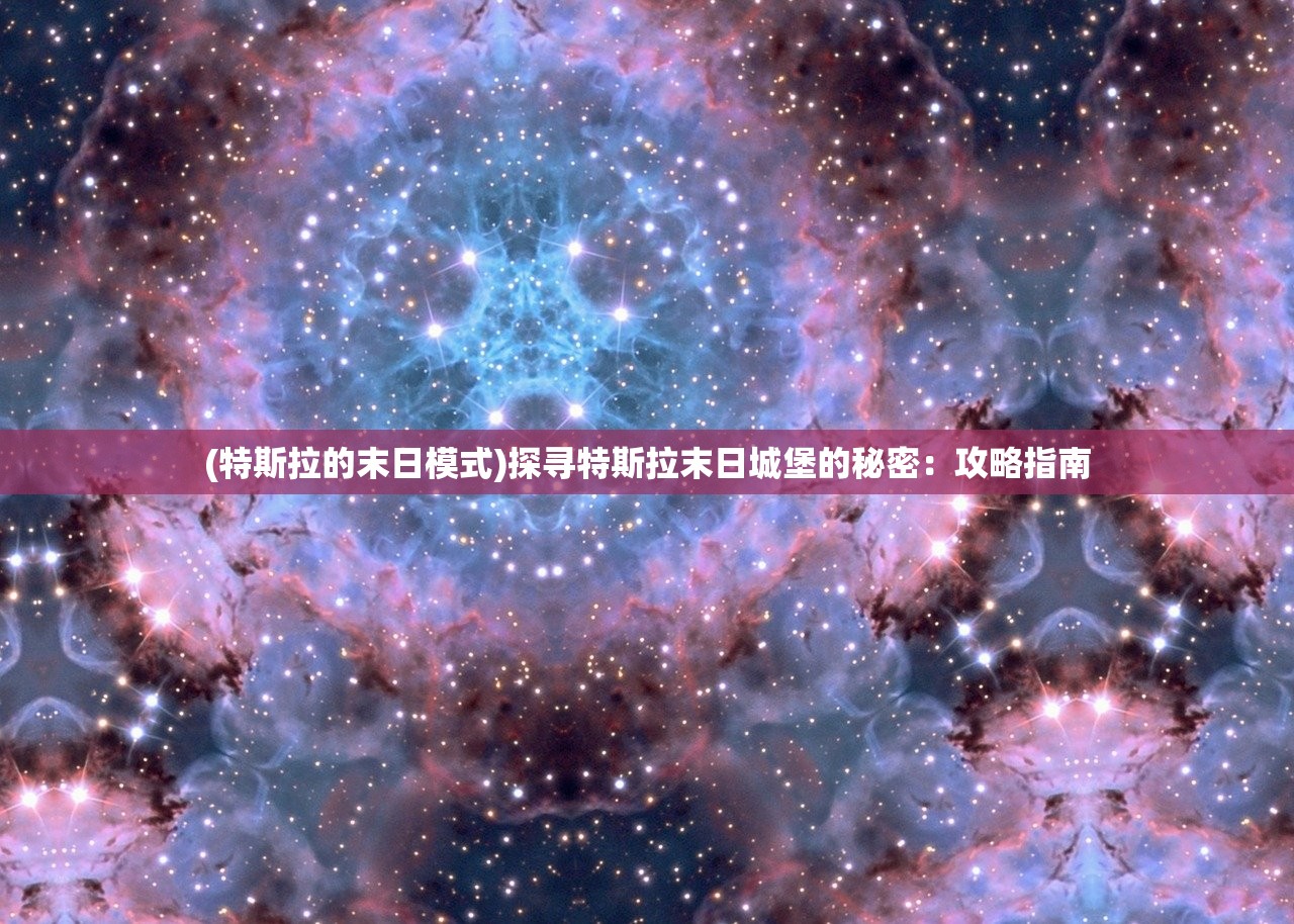 (特斯拉的末日模式)探寻特斯拉末日城堡的秘密：攻略指南