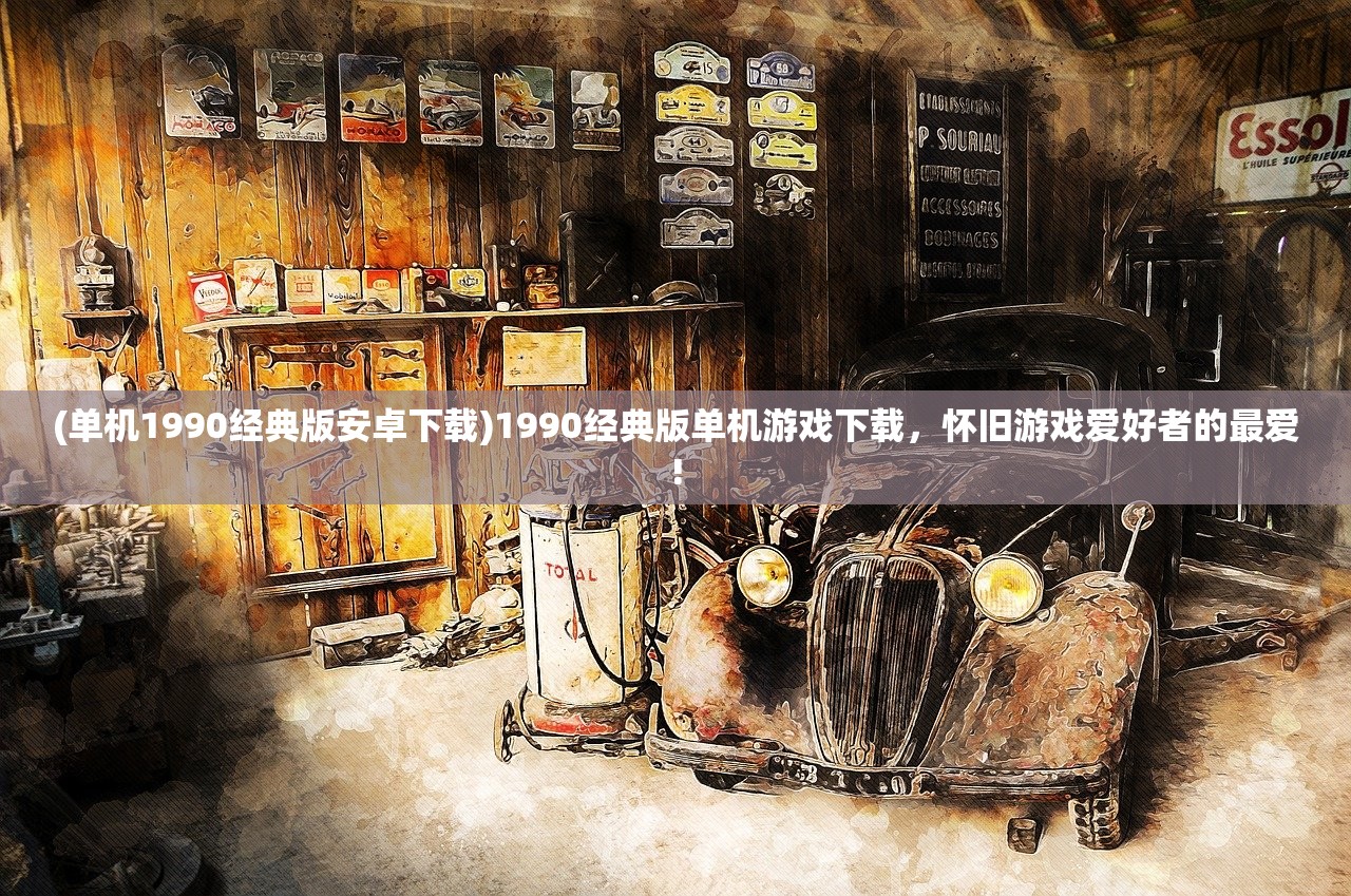(单机1990经典版安卓下载)1990经典版单机游戏下载，怀旧游戏爱好者的最爱!