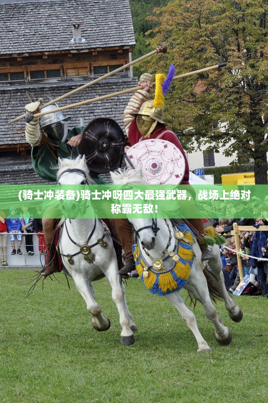 (骑士冲装备)骑士冲呀四大最强武器，战场上绝对称霸无敌！