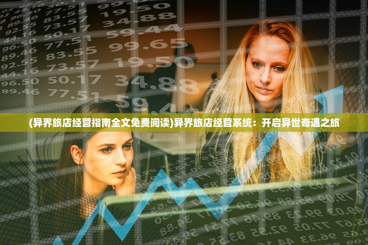 (异界旅店经营指南全文免费阅读)异界旅店经营系统：开启异世奇遇之旅