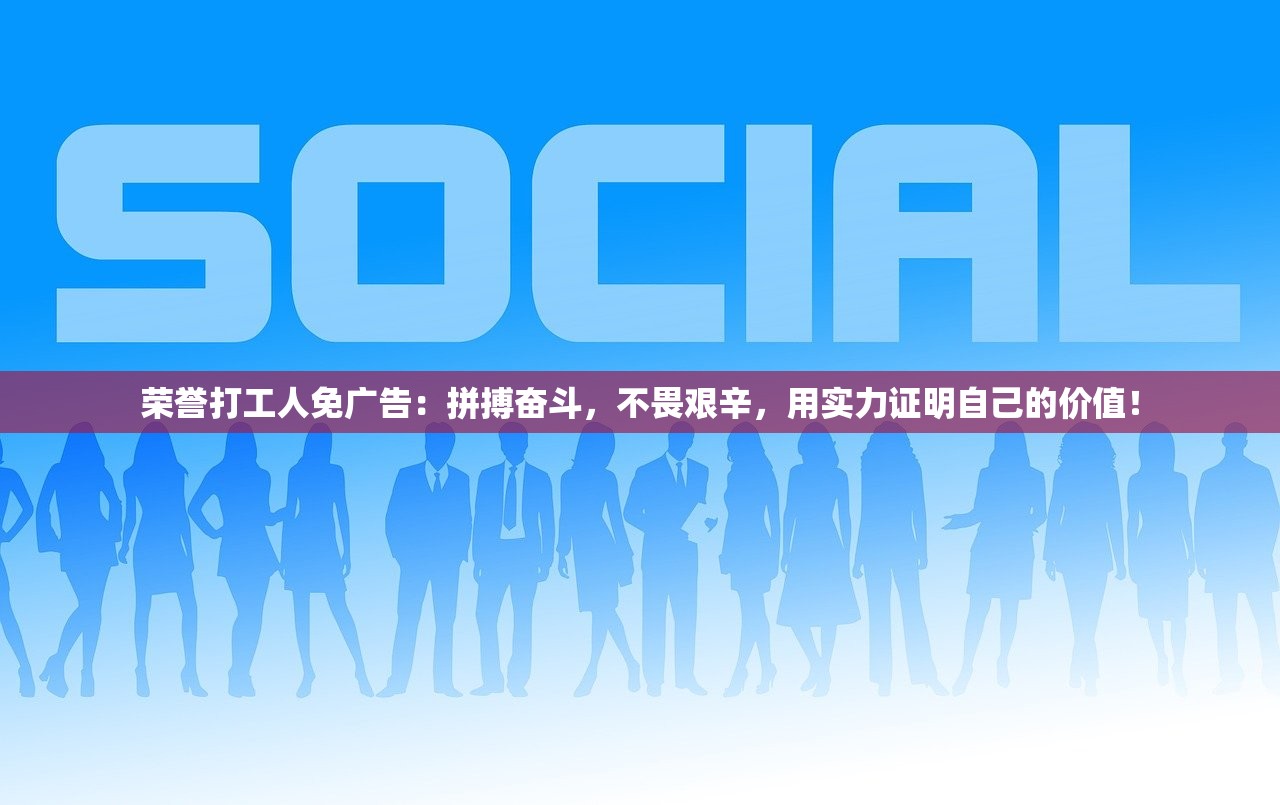 荣誉打工人免广告：拼搏奋斗，不畏艰辛，用实力证明自己的价值！