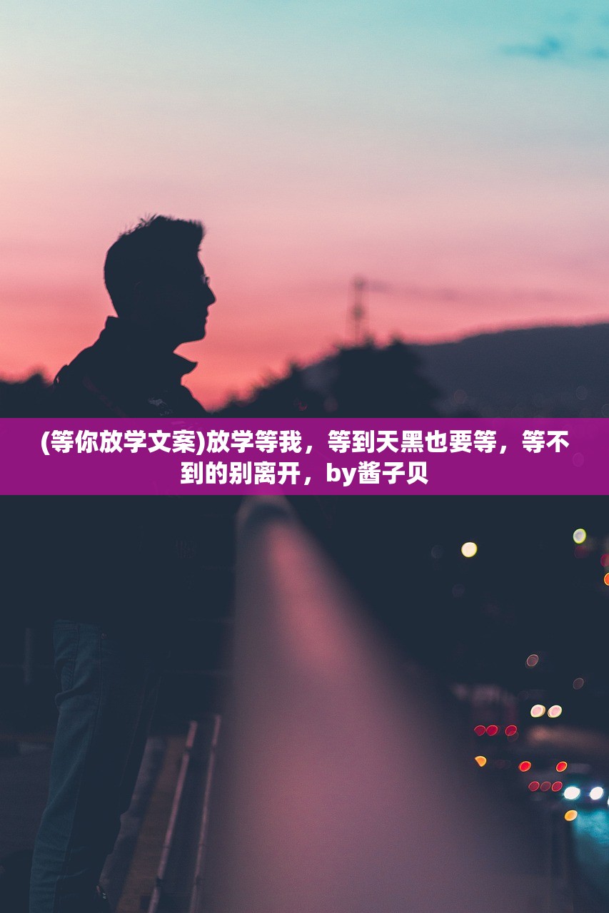 (等你放学文案)放学等我，等到天黑也要等，等不到的别离开，by酱子贝