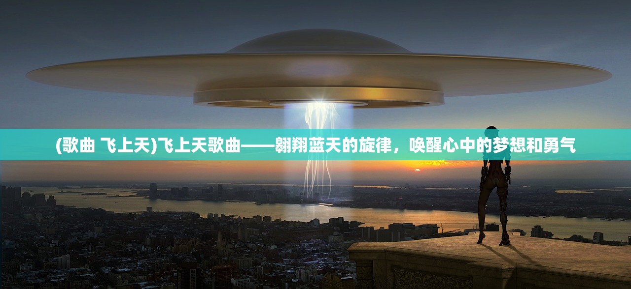 (歌曲 飞上天)飞上天歌曲——翱翔蓝天的旋律，唤醒心中的梦想和勇气