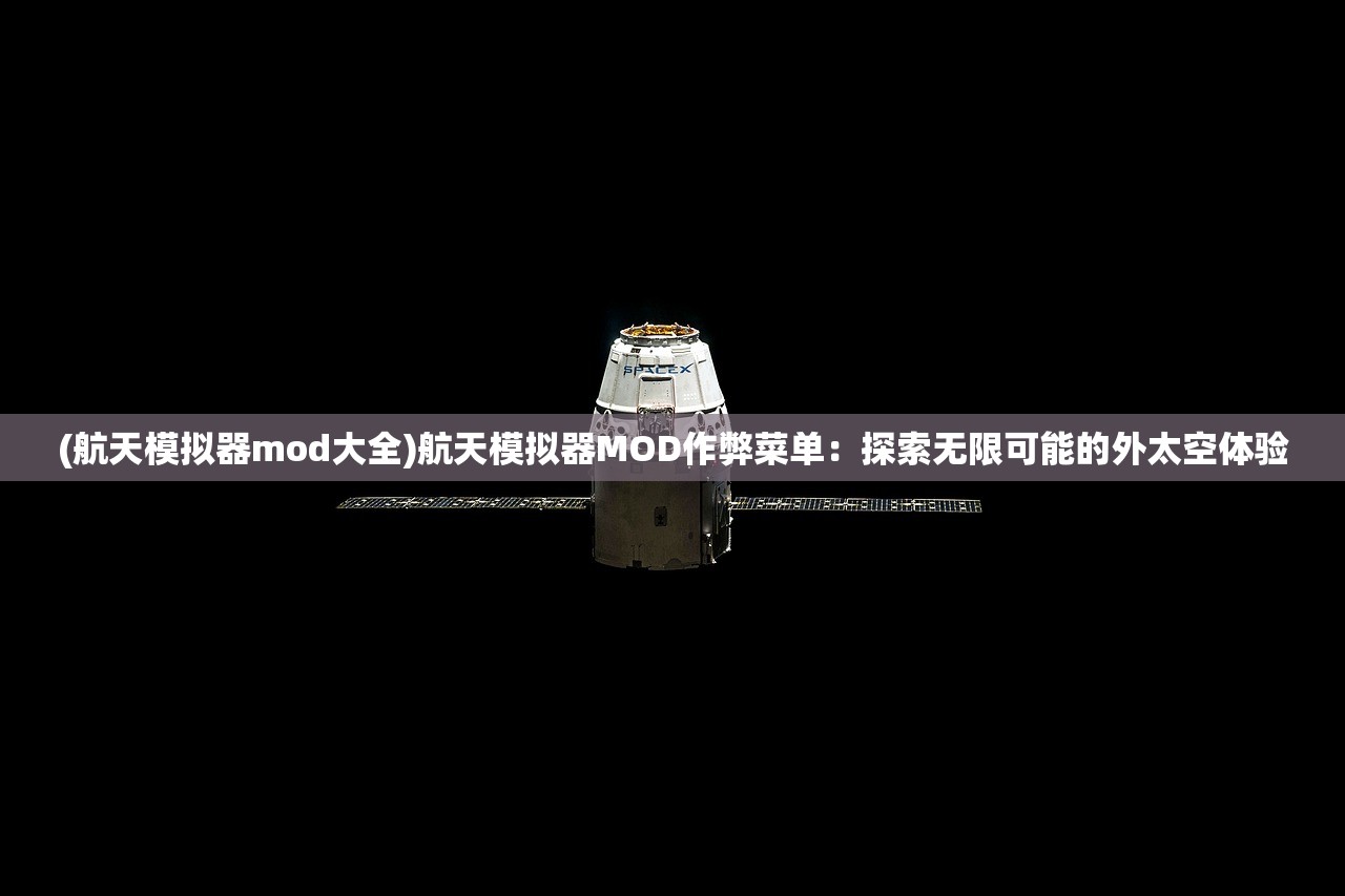 (航天模拟器mod大全)航天模拟器MOD作弊菜单：探索无限可能的外太空体验