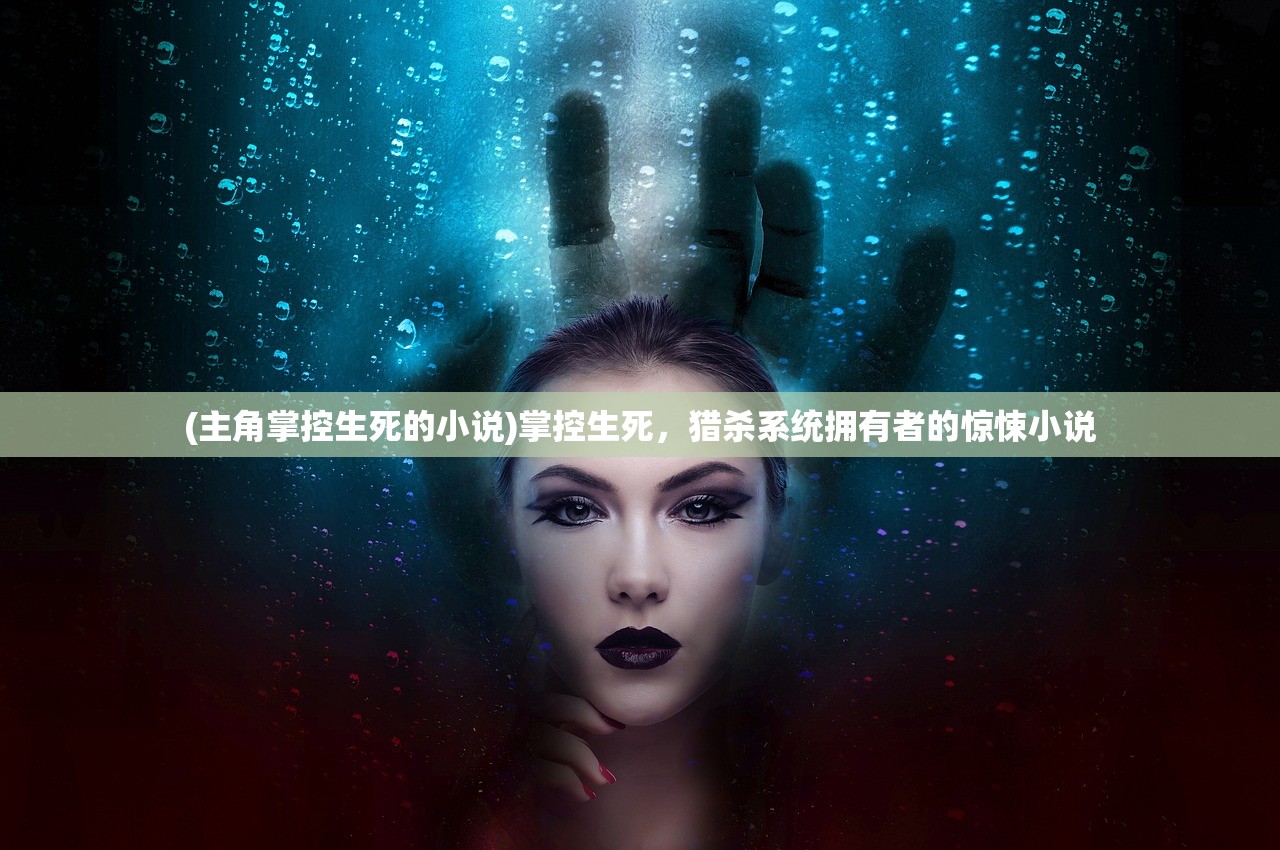 (主角掌控生死的小说)掌控生死，猎杀系统拥有者的惊悚小说