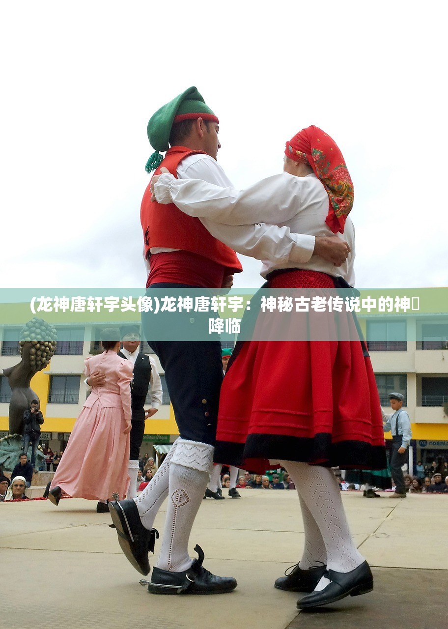(龙神唐轩宇头像)龙神唐轩宇：神秘古老传说中的神祇降临