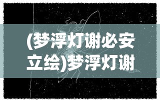 (梦浮灯谢必安立绘)梦浮灯谢必安，探寻神秘梦境的引导者