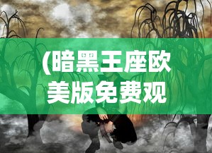 (暗黑王座欧美版免费观看)暗黑王座欧美版，探索奇幻世界的独特魅力
