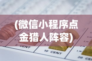 (微信小程序点金猎人阵容)微信小程序点金猎人，探索新时代的猎金之旅