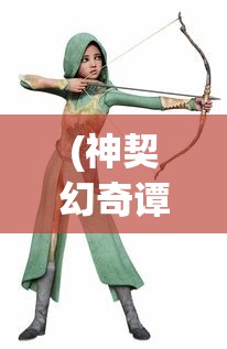 (神契幻奇谭炎帝铠甲怎么打)神契幻奇谭，炎帝铠的传奇之旅