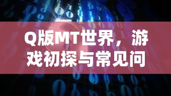 Q版MT世界，游戏初探与常见问题解答