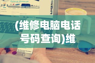 (维修电脑电话号码查询)维修电脑电话，一站式解决电脑问题的便捷通道