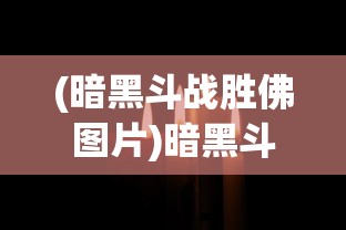 (暗黑斗战胜佛图片)暗黑斗战胜佛，神秘与力量的完美结合