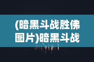 (暗黑斗战胜佛图片)暗黑斗战胜佛，神秘与力量的完美结合