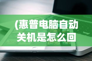(惠普电脑自动关机是怎么回事儿)惠普电脑自动关机的原因及解决方法
