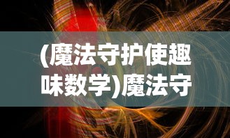 (魔法守护使趣味数学)魔法守护使，神秘力量的守护者