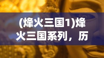 (烽火三国1)烽火三国系列，历史与策略游戏的完美结合