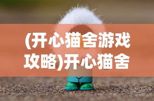 (开心猫舍游戏攻略)开心猫舍红包版，宠物养成与娱乐共融的新体验