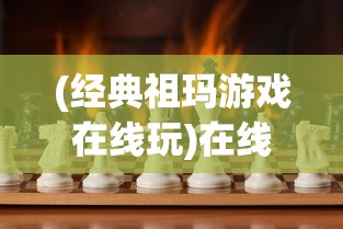 (经典祖玛游戏在线玩)在线祖玛小游戏，经典休闲与挑战的乐趣