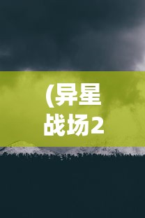 (异星战场2泰坦之心在线观看)异星战场2泰坦之心，深入解析与探讨
