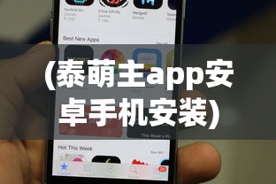 (泰萌主app安卓手机安装)泰萌主app官方安装，全面解析与常见问题解答