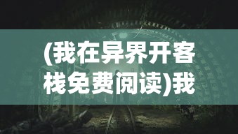 (我在异界开客栈免费阅读)我在异界开客栈，穿越者的创业冒险